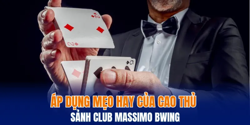 Sảnh Club Massimo Bwing - 6 Tips Thắng Bài Trực Tuyến 5 Áp dụng mẹo hay của cao thủ sảnh Club Massimo Bwing