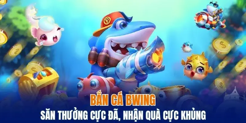 Bắn cá Bwing - Giải trí kiếm tiền hấp dẫn 2025