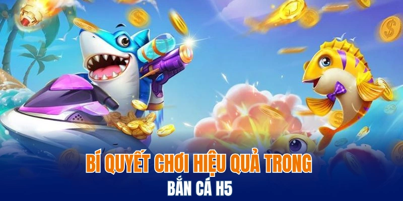 Bắn Cá Xèng - Cung Cấp Hệ Thống Trả Thưởng Phong Phú 7 Bí quyết chơi hiệu quả trong bắn cá H5