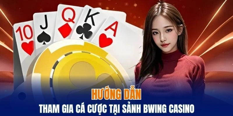 Sảnh Bwing Casino – Nơi Hội Tụ Những Trò Chơi Đẳng Cấp 6 Các bước tham gia cá cược đơn giản tại Bwing Casino
