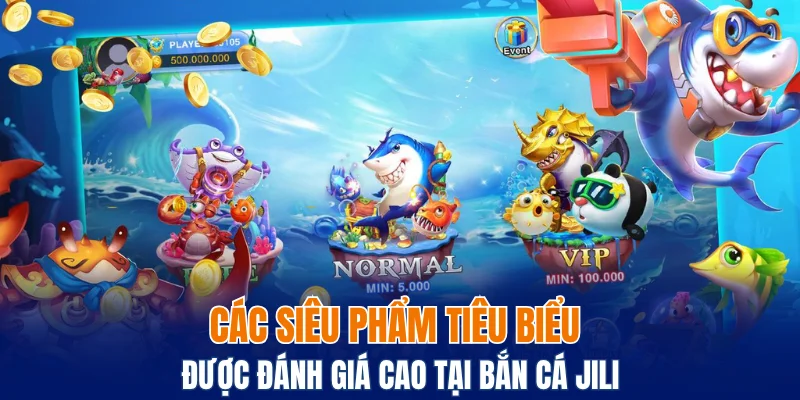 Bắn Cá Jili – Giải Trí Đúng Chất, Giành Thưởng Mỗi Ngày 6 Các siêu phẩm tiêu biểu được đánh giá cao tại bắn cá Jili