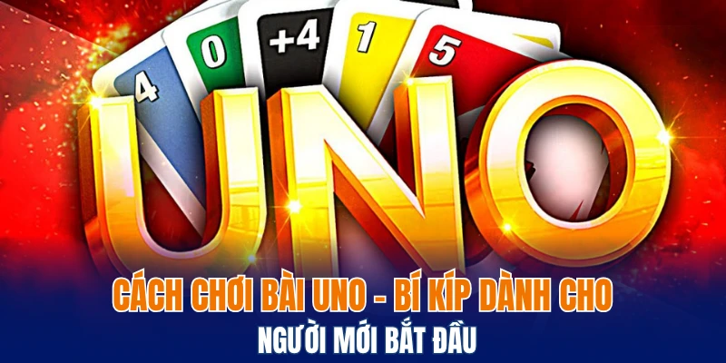 Cách Chơi Bài Uno - Bí Kíp Dành Cho Người Mới Bắt Đầu 1 cách chơi bài Uno