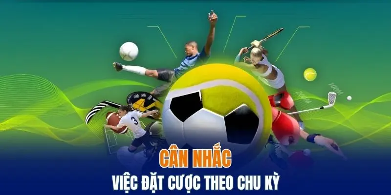 Cân nhắc việc đặt cược theo chu kỳ