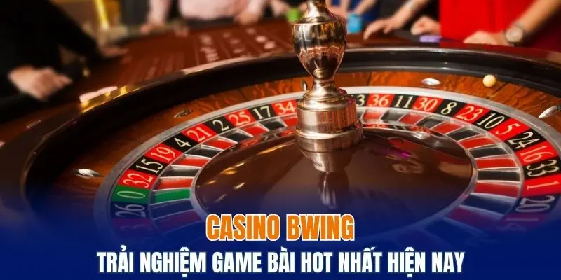 Casino Bwing - Chuyên mục cá cược không thể bỏ qua