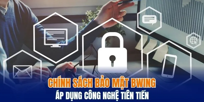 Chính Sách Bảo Mật Bwing - Tin Quan Trọng Bạn Nên Biết 4 Chính sách bảo mật Bwing áp dụng công nghệ tiên tiến