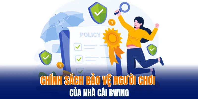 Miễn Trừ Trách Nhiệm Bwing - Đảm Bảo Quyền Lợi 2 Bên 6 Chính sách bảo vệ người chơi của nhà cái
