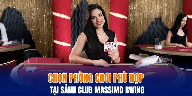 Sảnh Club Massimo Bwing - 6 Tips Thắng Bài Trực Tuyến 4 Chọn phòng chơi phù hợp tại sảnh Club Massimo Bwing