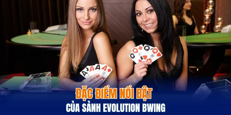 Sảnh Evolution Bwing - Chất Lượng Uy Tín Hàng Đầu 2025 4 Đặc điểm nổi bật của sảnh Evolution Bwing