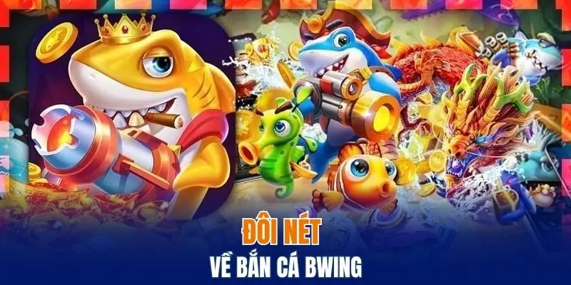 Đôi nét về bắn cá Bwing