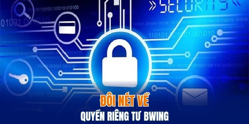 Chính Sách Quyền Riêng Tư Bwing Chi Tiết Nhất 2025 4 Đôi nét về quyền riêng tư Bwing