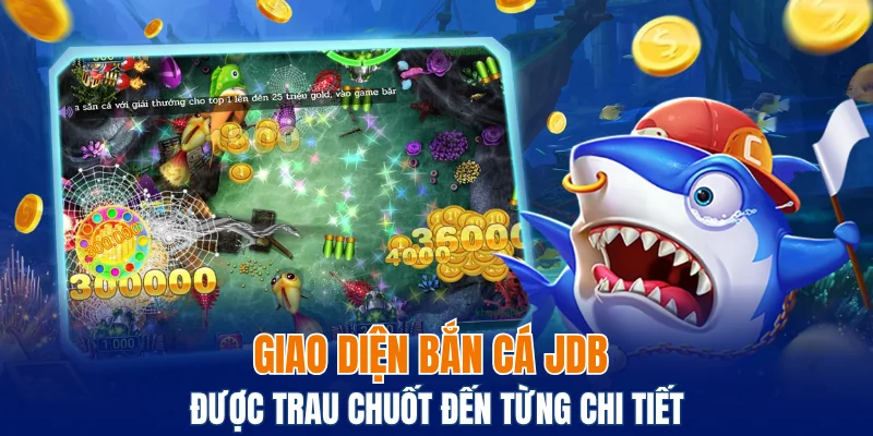 Bắn Cá JDB - Hành Trình Săn Cá Đổi Thưởng Đầy Hấp Dẫn 4 Giao diện bắn cá JDB được trau chuốt đến từng chi tiết