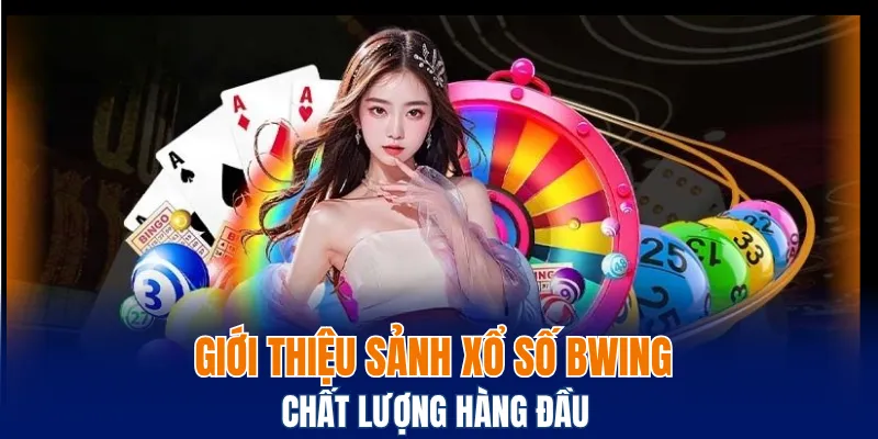 Giới thiệu sảnh xổ số Bwing chất lượng hàng đầu
