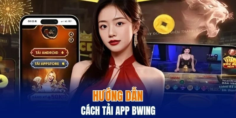 Tải App Bwing – Chơi Game Mượt Mà, Nhận Quà Liền Tay 4 Hướng dẫn chi tiết cho người mới về cách tải ứng dụng