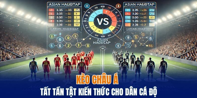 Kèo Châu Á - Tất Tần Tật Kiến Thức Cho Dân Cá Độ 2025 1 kèo Châu Á