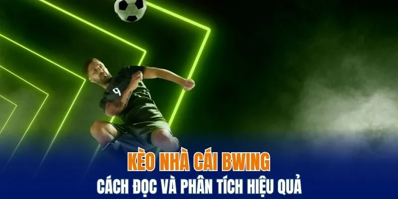 Kèo Nhà Cái Bwing - Cách Đọc Và Phân Tích Hiệu Quả 2 kèo nhà cái