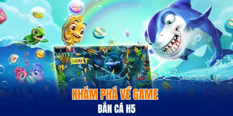Bắn Cá Xèng - Cung Cấp Hệ Thống Trả Thưởng Phong Phú 5 Khám phá về game bắn cá H5