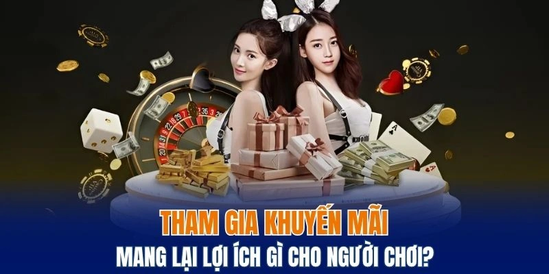Khuyến mãi nhà cái mang lại lợi ích gì cho người chơi?