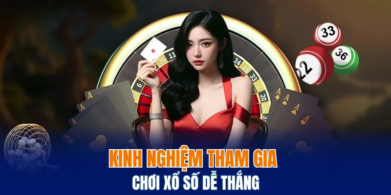 Kinh nghiệm tham gia chơi xổ số dễ thắng