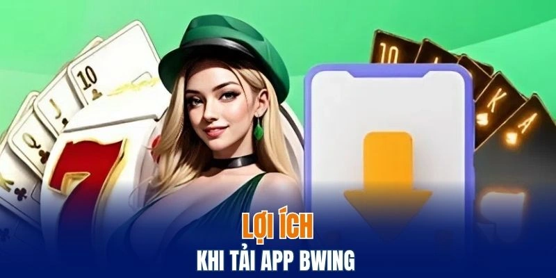Tải App Bwing – Chơi Game Mượt Mà, Nhận Quà Liền Tay 5 Lợi ích nổi bật khi tải app Bwing về thiết bị di động