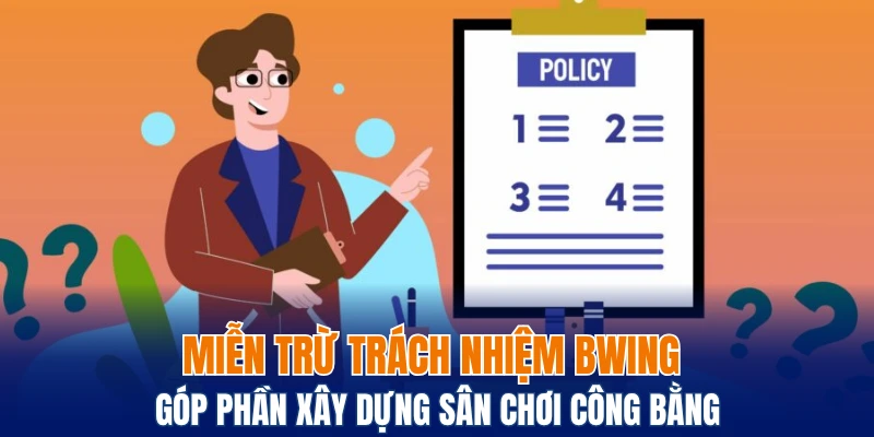 Miễn Trừ Trách Nhiệm Bwing - Đảm Bảo Quyền Lợi 2 Bên 4 Miễn trừ trách nhiệm Bwing góp phần xây dựng sân chơi công bằng