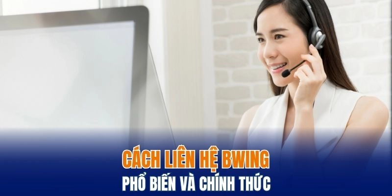 Liên Hệ Bwing – Kết Nối Nhanh Để Giải Đáp Mọi Thắc Mắc 4 Một số cách liên hệ nhà cái phổ biến và chính thức