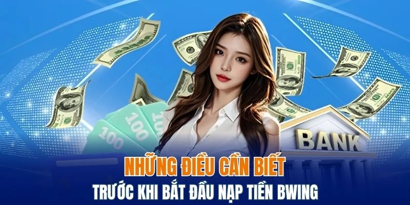 Nạp Tiền Bwing - Cách Thực Hiện An Toàn Và Hiệu Quả 6 Một số thông tin cần biết trước khi bắt đầu giao dịch