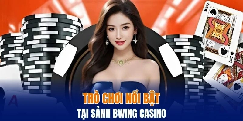 Sảnh Bwing Casino – Nơi Hội Tụ Những Trò Chơi Đẳng Cấp 4 Những trò chơi đáng trải nghiệm nhất tại sảnh Bwing Casino