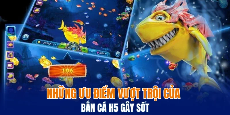 Bắn Cá Xèng - Cung Cấp Hệ Thống Trả Thưởng Phong Phú 6 Những ưu điểm vượt trội của bắn cá H5 gây sốt