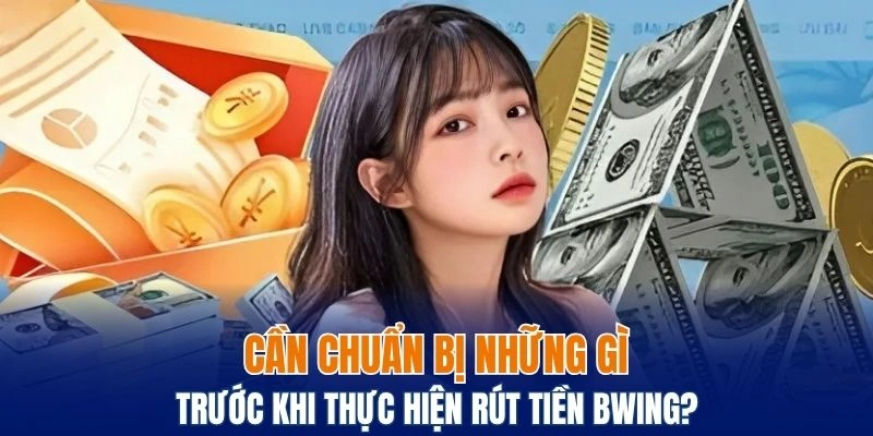Rút Tiền Bwing – 5+ Điều Cần Biết Trước Khi Giao Dịch 6 Những việc cần biết trước khi thực hiện rút tiền tại nhà cái