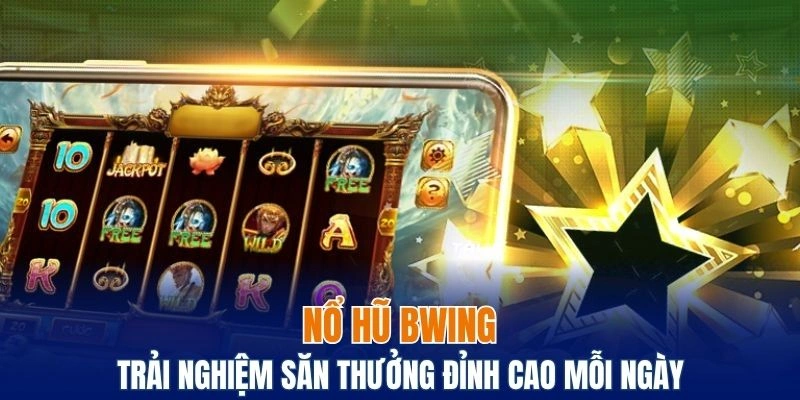 Tham gia nổ hũ Bwing để kiếm bộn tiền