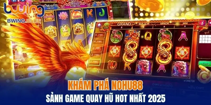 Nohu88 - Cùng Bwing Khám Phá Sảnh Game Hot Nhất 2025 1 Nohu88