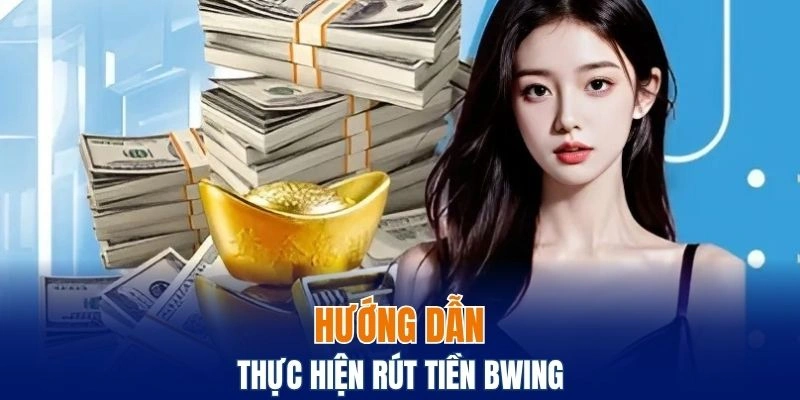 Rút Tiền Bwing – 5+ Điều Cần Biết Trước Khi Giao Dịch 5 Quy trình thực hiện rút tiền Bwing đơn giản cho người mới