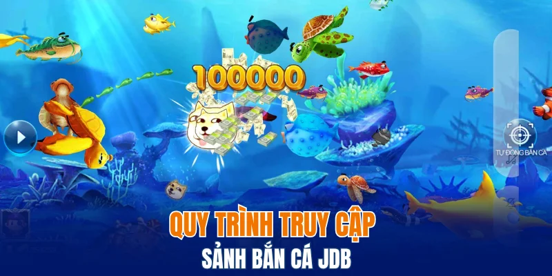 Bắn Cá JDB - Hành Trình Săn Cá Đổi Thưởng Đầy Hấp Dẫn 6 Quy trình truy cập sảnh bắn cá JDB