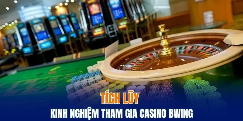 Tích lũy kinh nghiệm tham gia casino Bwing