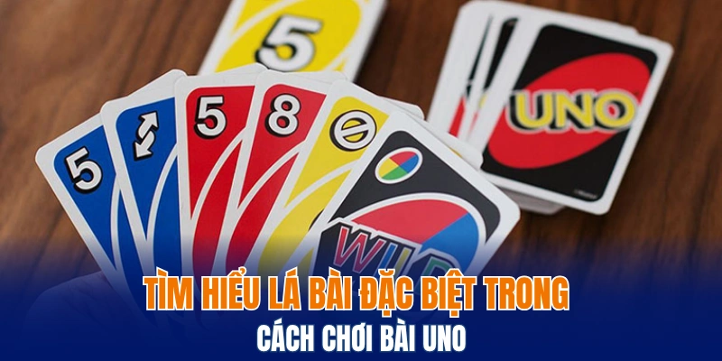 Hướng Dẫn Luật Và Cách Đánh Bài Tú Lơ Khơ Cho Người Mới 6 Tìm hiểu lá bài đặc biệt trong cách chơi bài Uno