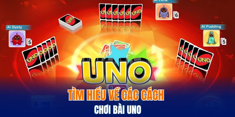 Hướng Dẫn Luật Và Cách Đánh Bài Tú Lơ Khơ Cho Người Mới 5 Tìm hiểu về các cách chơi bài Uno