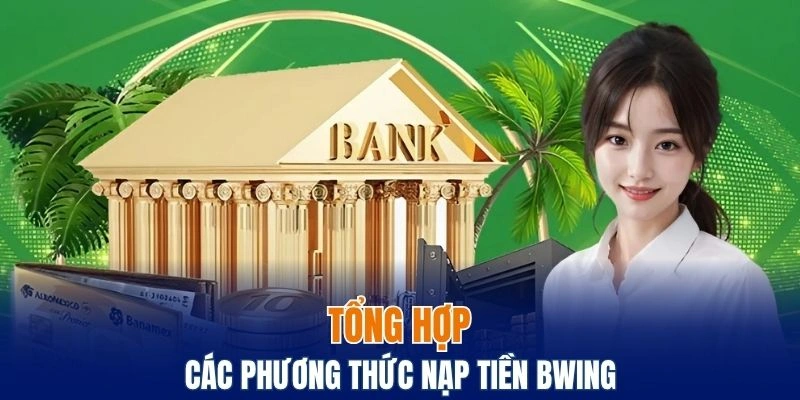 Nạp Tiền Bwing - Cách Thực Hiện An Toàn Và Hiệu Quả 4 Tổng hợp các phương thức nạp tiền Bwing phổ biến nhất