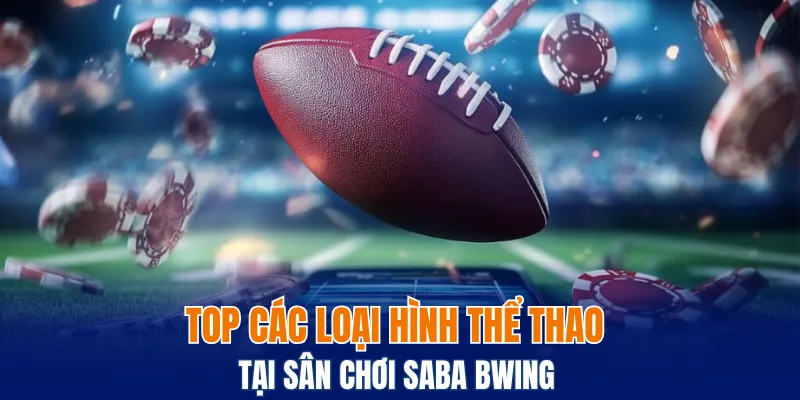 Top các loại hình thể thao tại sân chơi Saba Bwing 