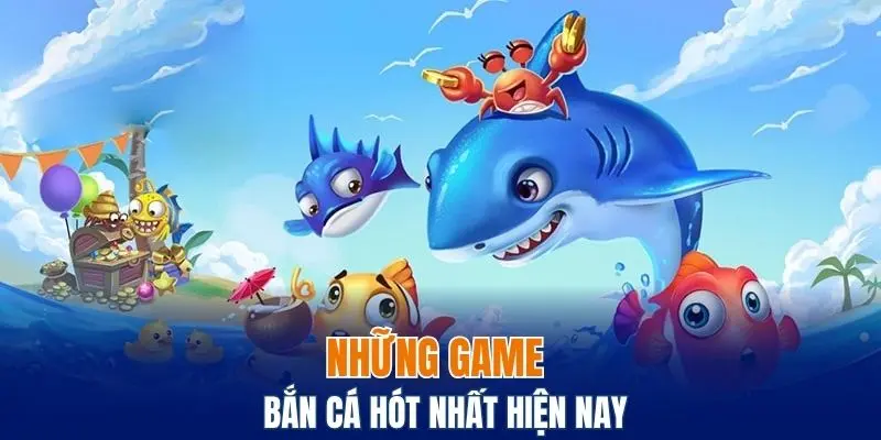 Top những game bắn cá hót nhất hiện nay