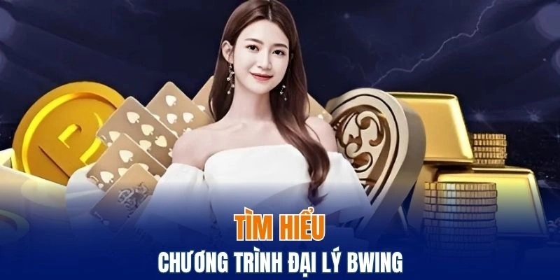 Đại Lý Bwing - Tham Gia Ngay Để Nhận Hoa Hồng Cực Cao 4 Vài nét sơ lược về chương trình đại lý nhà cái